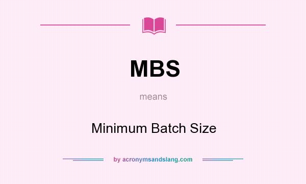 What does MBS mean? It stands for Minimum Batch Size