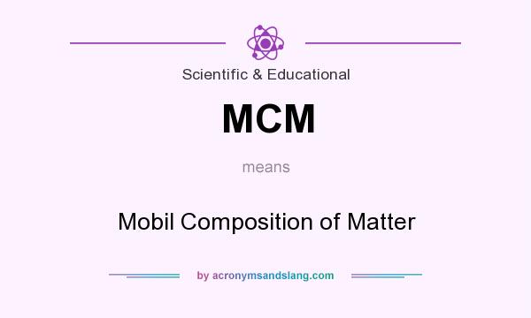 What does MCM mean? It stands for Mobil Composition of Matter