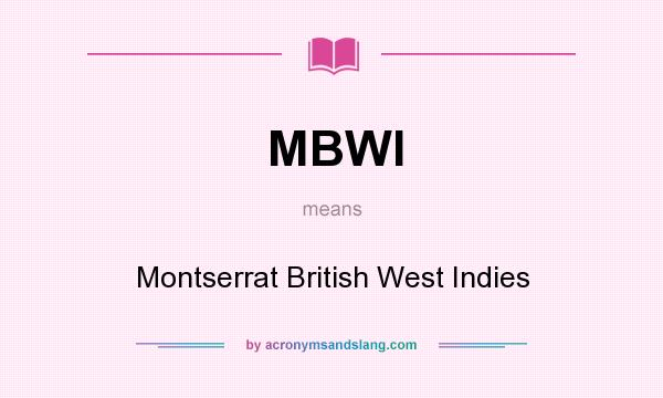 What does MBWI mean? It stands for Montserrat British West Indies