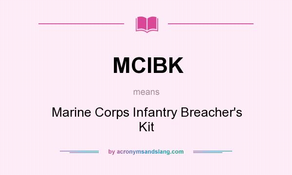 What does MCIBK mean? It stands for Marine Corps Infantry Breacher`s Kit