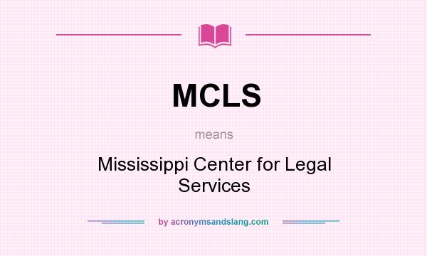 What does MCLS mean? It stands for Mississippi Center for Legal Services