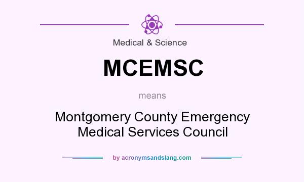 What does MCEMSC mean? It stands for Montgomery County Emergency Medical Services Council