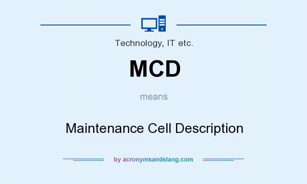 What does MCD mean? It stands for Maintenance Cell Description