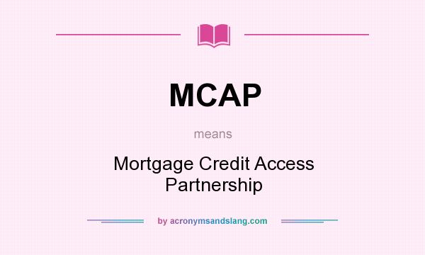 What does MCAP mean? It stands for Mortgage Credit Access Partnership