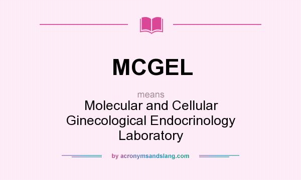 What does MCGEL mean? It stands for Molecular and Cellular Ginecological Endocrinology Laboratory