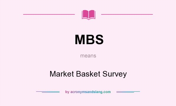 What does MBS mean? It stands for Market Basket Survey