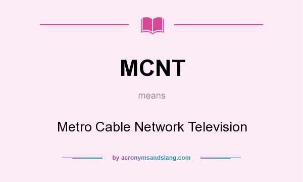 What does MCNT mean? It stands for Metro Cable Network Television