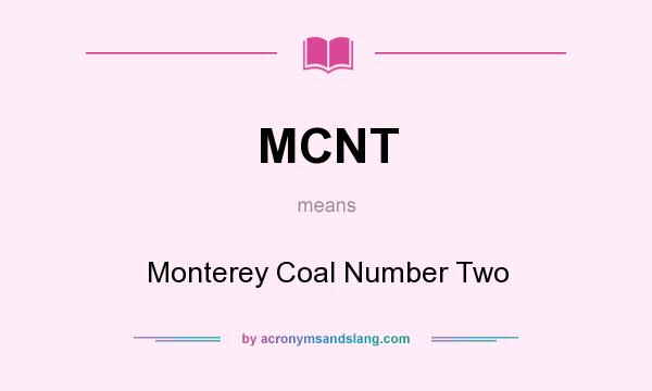 What does MCNT mean? It stands for Monterey Coal Number Two