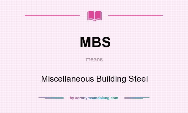 What does MBS mean? It stands for Miscellaneous Building Steel