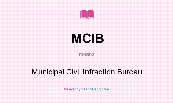 What does MCIB mean? It stands for Municipal Civil Infraction Bureau