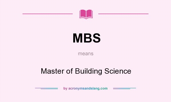 What does MBS mean? It stands for Master of Building Science