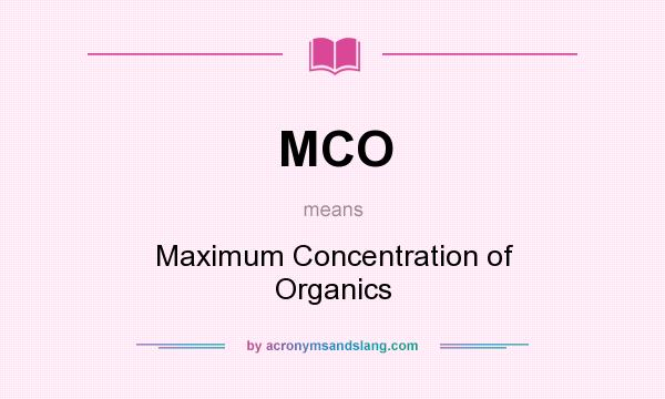 What does MCO mean? It stands for Maximum Concentration of Organics