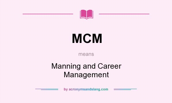 What does MCM mean? It stands for Manning and Career Management