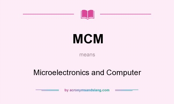 What does MCM mean? It stands for Microelectronics and Computer