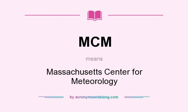 What does MCM mean? It stands for Massachusetts Center for Meteorology