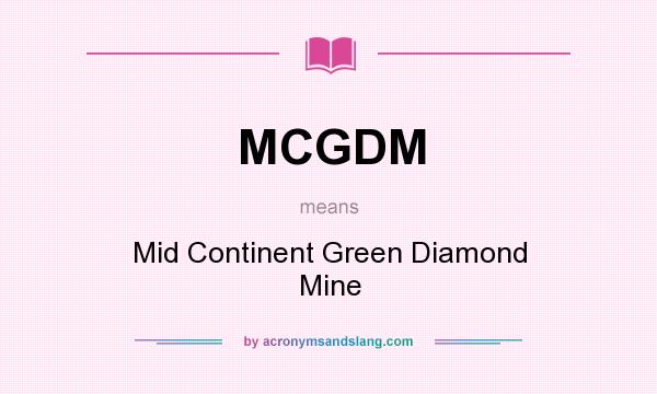 What does MCGDM mean? It stands for Mid Continent Green Diamond Mine
