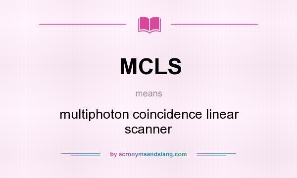 What does MCLS mean? It stands for multiphoton coincidence linear scanner