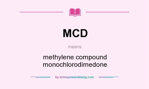What does MCD mean? It stands for methylene compound monochlorodimedone