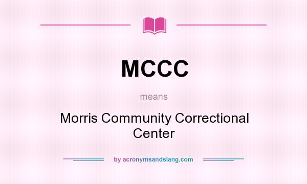 What does MCCC mean? It stands for Morris Community Correctional Center