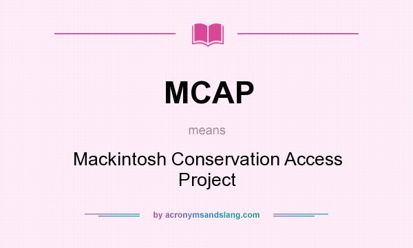 What does MCAP mean? It stands for Mackintosh Conservation Access Project