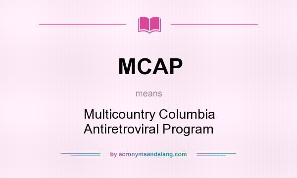 What does MCAP mean? It stands for Multicountry Columbia Antiretroviral Program