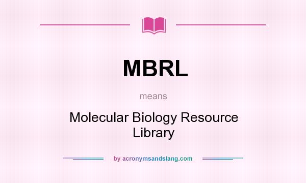 What does MBRL mean? It stands for Molecular Biology Resource Library