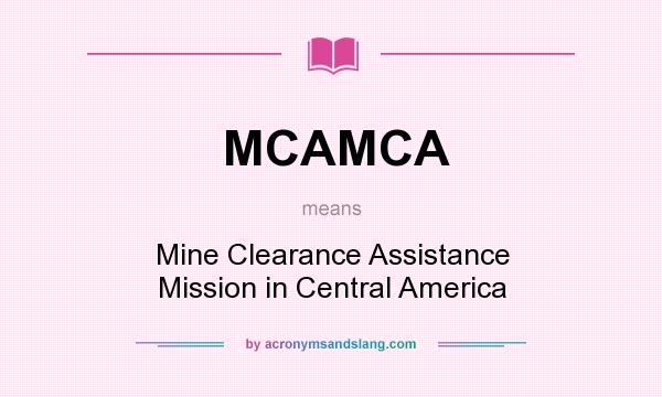 What does MCAMCA mean? It stands for Mine Clearance Assistance Mission in Central America