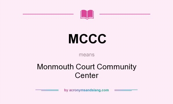 What does MCCC mean? It stands for Monmouth Court Community Center