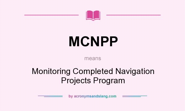 What does MCNPP mean? It stands for Monitoring Completed Navigation Projects Program