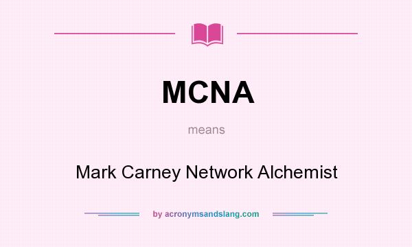 What does MCNA mean? It stands for Mark Carney Network Alchemist