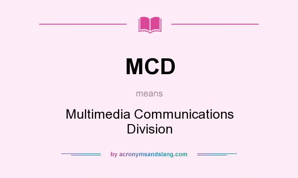 What does MCD mean? It stands for Multimedia Communications Division