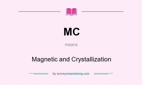 What does MC mean? It stands for Magnetic and Crystallization