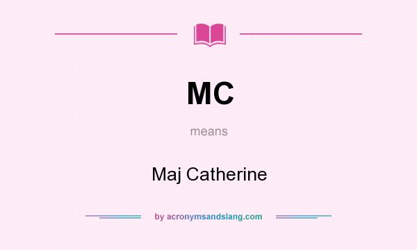 What does MC mean? It stands for Maj Catherine