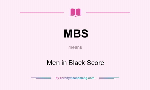 What does MBS mean? It stands for Men in Black Score