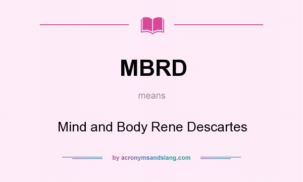 What does MBRD mean? It stands for Mind and Body Rene Descartes