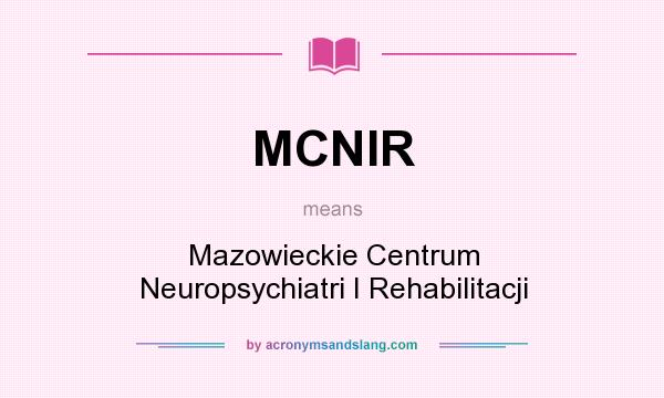 What does MCNIR mean? It stands for Mazowieckie Centrum Neuropsychiatri I Rehabilitacji