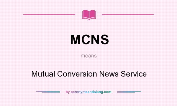 What does MCNS mean? It stands for Mutual Conversion News Service