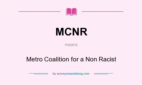 What does MCNR mean? It stands for Metro Coalition for a Non Racist