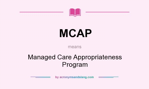 What does MCAP mean? It stands for Managed Care Appropriateness Program