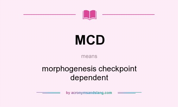 What does MCD mean? It stands for morphogenesis checkpoint dependent