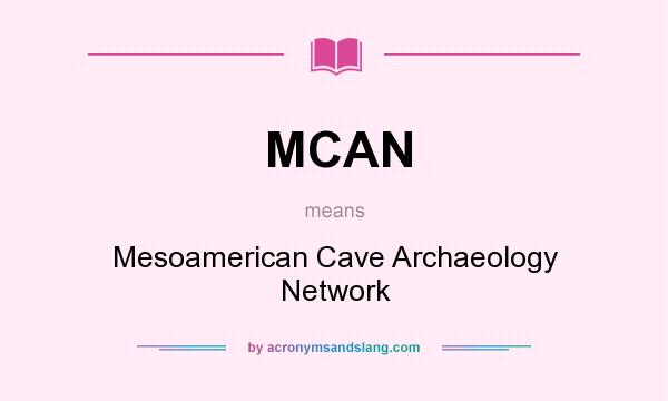 What does MCAN mean? It stands for Mesoamerican Cave Archaeology Network
