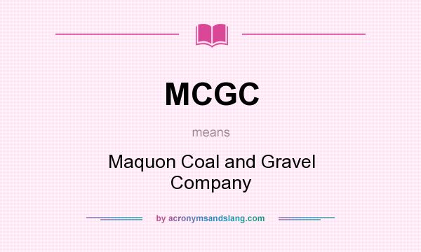 What does MCGC mean? It stands for Maquon Coal and Gravel Company