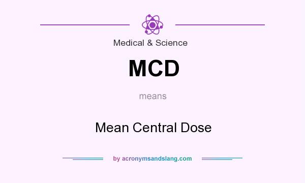 What does MCD mean? It stands for Mean Central Dose