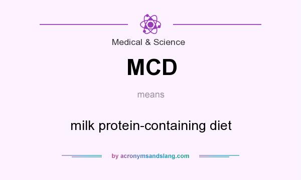 What does MCD mean? It stands for milk protein-containing diet