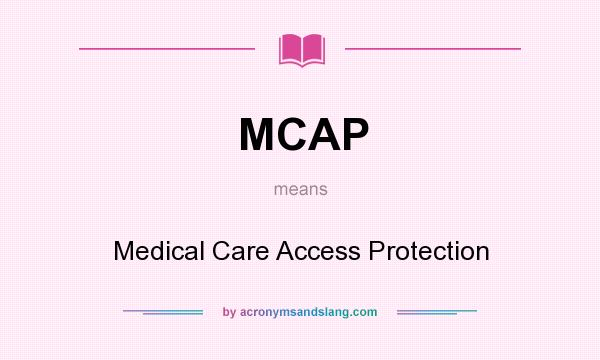 What does MCAP mean? It stands for Medical Care Access Protection