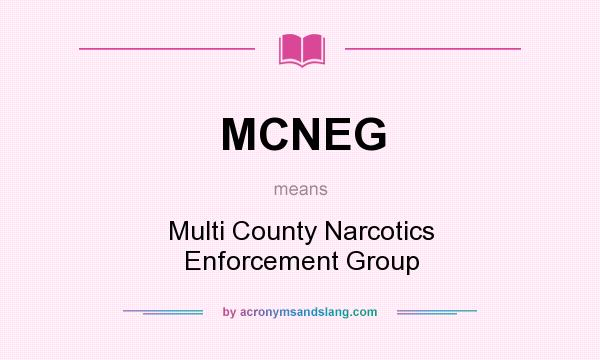 What does MCNEG mean? It stands for Multi County Narcotics Enforcement Group