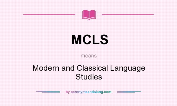 What does MCLS mean? It stands for Modern and Classical Language Studies