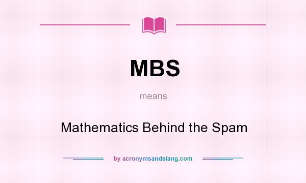 What does MBS mean? It stands for Mathematics Behind the Spam
