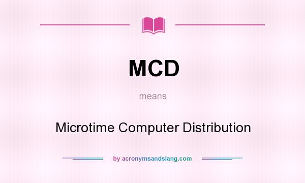 What does MCD mean? It stands for Microtime Computer Distribution