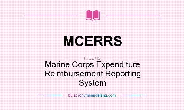 What does MCERRS mean? It stands for Marine Corps Expenditure Reimbursement Reporting System